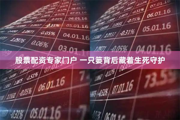 股票配资专家门户 一只篓背后藏着生死守护